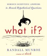 What If Serious Scientific Answers to Absurd Hypothetical Questions by Randall Munroe