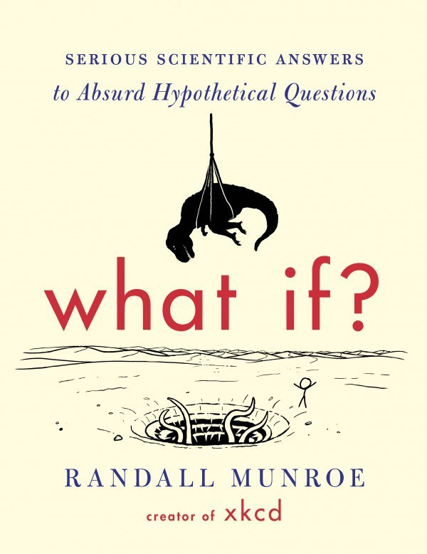 What If Serious Scientific Answers to Absurd Hypothetical Questions by Randall Munroe
